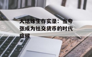 大话妹生存实录：当夸张成为社交货币的时代症候