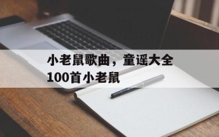 小老鼠歌曲，童谣大全100首小老鼠