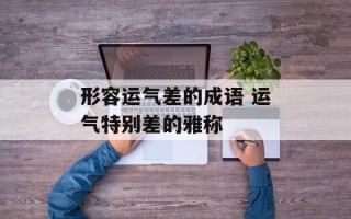 形容运气差的成语 运气特别差的雅称
