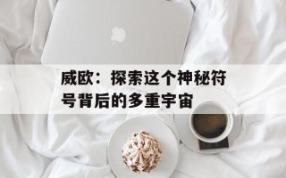 威欧：探索这个神秘符号背后的多重宇宙