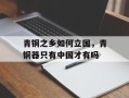 青铜之乡如何立国，青铜器只有中国才有吗