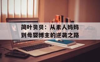 简叶贝贝：从素人妈妈到母婴博主的逆袭之路