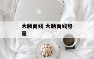 大肠面线 大肠面线热量