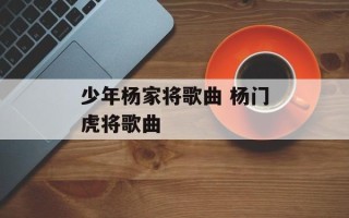 少年杨家将歌曲 杨门虎将歌曲