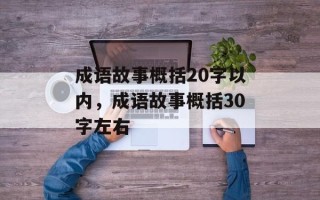 成语故事概括20字以内，成语故事概括30字左右