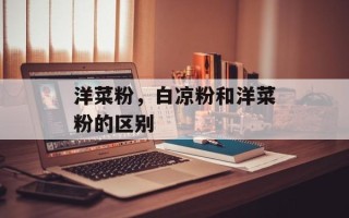 洋菜粉，白凉粉和洋菜粉的区别