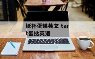 纸杯蛋糕英文 tart蛋挞英语