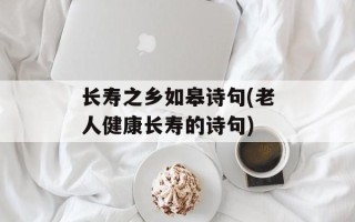 长寿之乡如皋诗句(老人健康长寿的诗句)