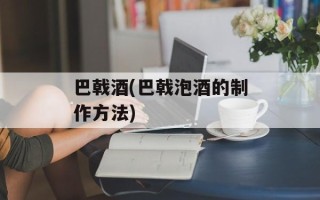 巴戟酒(巴戟泡酒的制作方法)