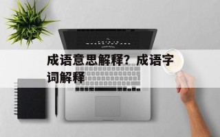 成语意思解释？成语字词解释