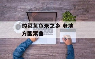 酸菜鱼鱼米之乡 老地方酸菜鱼