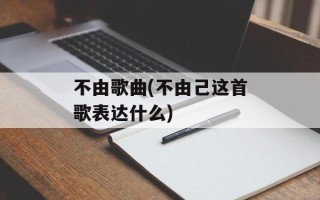 不由歌曲(不由己这首歌表达什么)