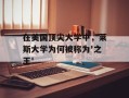 在美国顶尖大学中，莱斯大学为何被称为'之王'