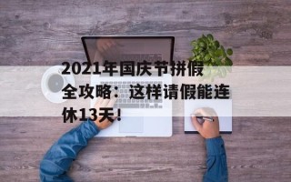 2021年国庆节拼假全攻略：这样请假能连休13天！