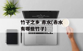 竹子之乡 赤水(赤水有哪些竹子)