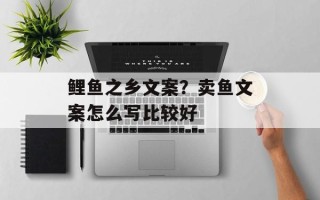 鲤鱼之乡文案？卖鱼文案怎么写比较好