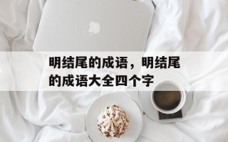 明结尾的成语，明结尾的成语大全四个字