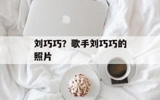 刘巧巧？歌手刘巧巧的照片