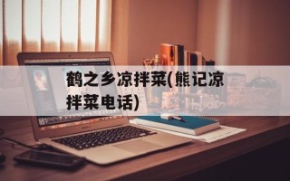 鹤之乡凉拌菜(熊记凉拌菜电话)