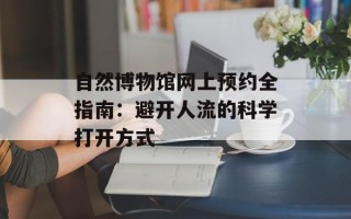 自然博物馆网上预约全指南：避开人流的科学打开方式