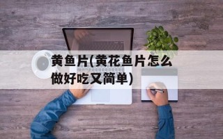 黄鱼片(黄花鱼片怎么做好吃又简单)