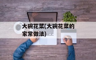 大碗花菜(大碗花菜的家常做法)