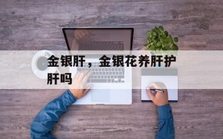 金银肝，金银花养肝护肝吗