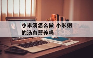 小米汤怎么做 小米粥的汤有营养吗