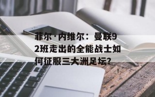 菲尔·内维尔：曼联92班走出的全能战士如何征服三大洲足坛？