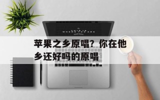 苹果之乡原唱？你在他乡还好吗的原唱