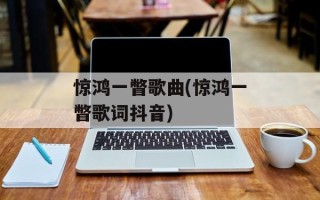 惊鸿一瞥歌曲(惊鸿一瞥歌词抖音)