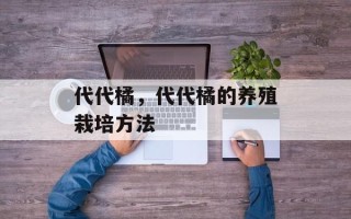 代代橘，代代橘的养殖栽培方法