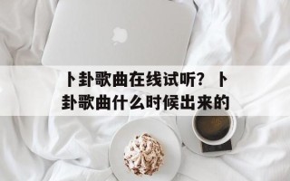 卜卦歌曲在线试听？卜卦歌曲什么时候出来的