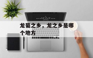 龙葡之乡，龙之乡是哪个地方