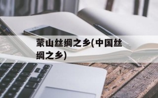 蒙山丝绸之乡(中国丝绸之乡)