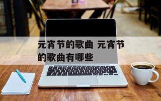元宵节的歌曲 元宵节的歌曲有哪些