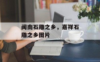 闽南石雕之乡，嘉祥石雕之乡图片