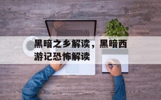黑暗之乡解读，黑暗西游记恐怖解读