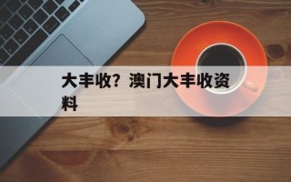 大丰收？澳门大丰收资料