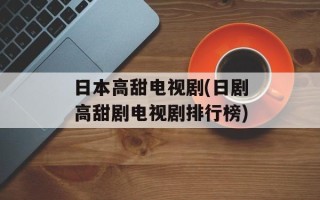 日本高甜电视剧(日剧高甜剧电视剧排行榜)