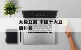 太极豆腐 中国十大豆腐排名