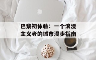 巴黎初体验：一个浪漫主义者的城市漫步指南