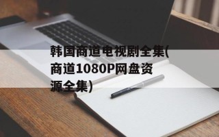 韩国商道电视剧全集(商道1080P网盘资源全集)