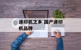 速印机之乡 国产速印机品牌