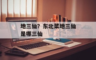 地三仙？东北菜地三仙是哪三仙