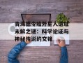 青海德令哈外星人遗址未解之谜：科学论证与神秘传说的交锋