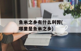 鱼米之乡有什么利弊(哪里是鱼米之乡)