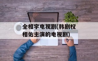 全相宇电视剧(韩剧权相佑主演的电视剧)