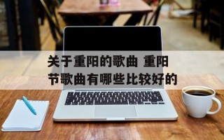 关于重阳的歌曲 重阳节歌曲有哪些比较好的