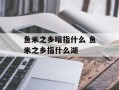 鱼米之乡暗指什么 鱼米之乡指什么湖